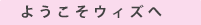ようこそウィズへ