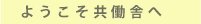 ようこそ共働舎へ
