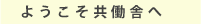ようこそ共働舎へ